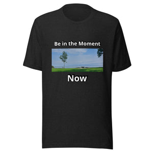 Be in the Moment Now -  Unisex t-shirt