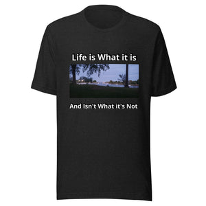 Life is What it is - Unisex t-shirt